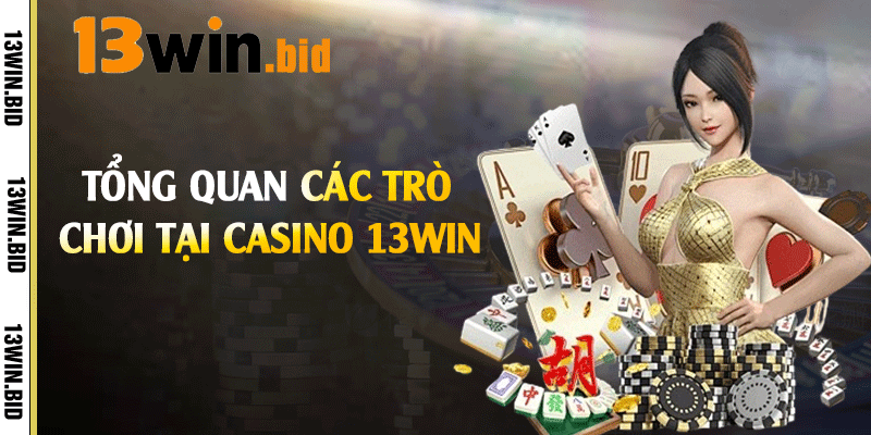 Tổng quan các trò chơi tại casino 13win